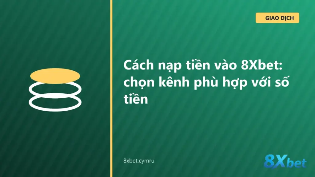Bảng chọn kênh nạp tiền 8Xbet theo số tiền: ngân hàng, MomoPay, ViettelPay, ZaloPay QR, ví XXPay