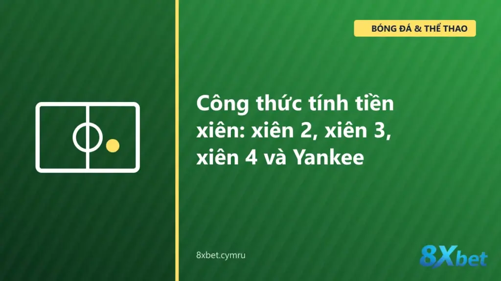 Bảng công thức tính tiền xiên 2, xiên 3, xiên 4 và cược hệ thống Yankee