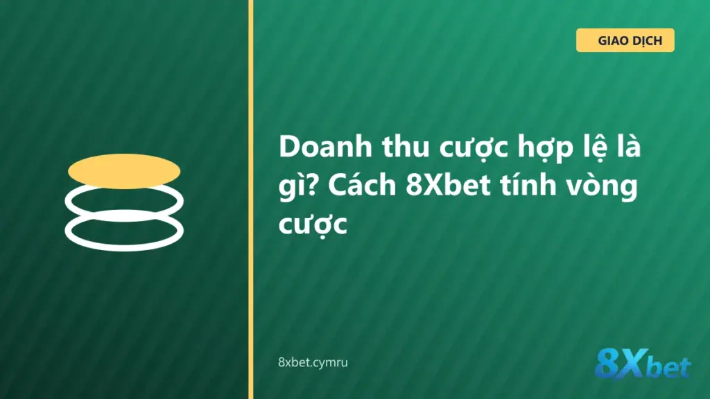 Minh họa cách tính doanh thu cược hợp lệ và vòng cược trên 8Xbet qua danh sách vé cược