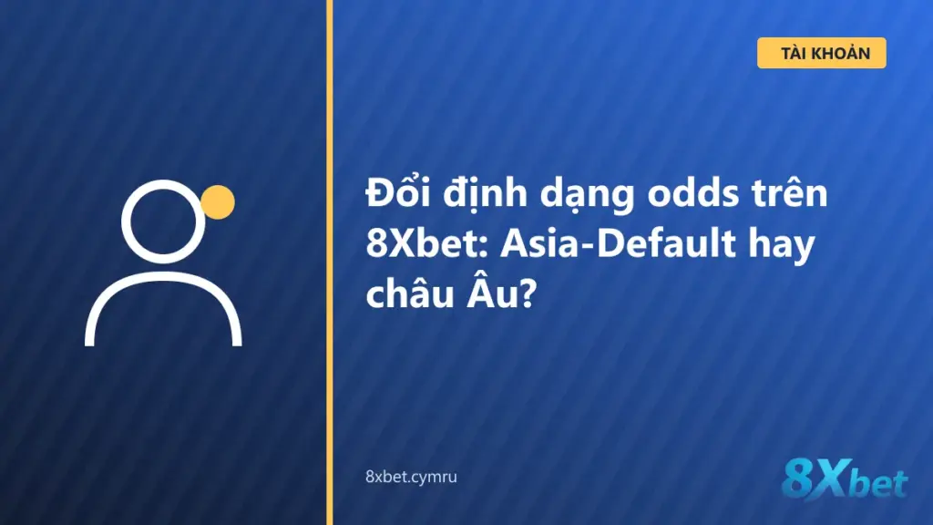 Cài đặt định dạng tỷ lệ trên 8Xbet với tùy chọn Asia-Default và bảng so sánh các kiểu odds