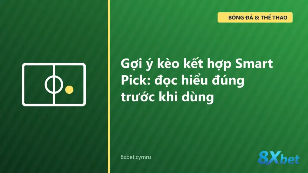 Danh sách gợi ý kèo kết hợp Smart Pick trên trang thể thao 8Xbet