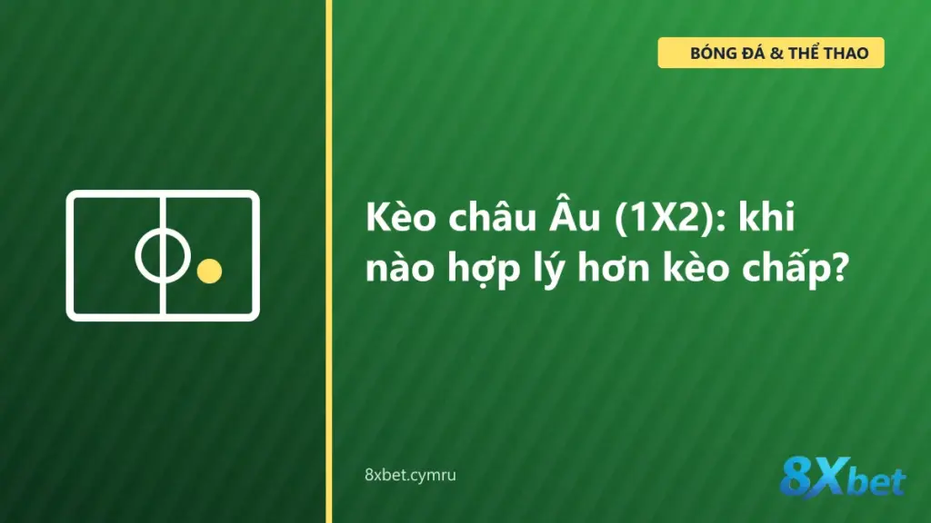 So sánh kèo châu Âu 1X2 với kèo chấp châu Á trên bảng tỷ lệ bóng đá