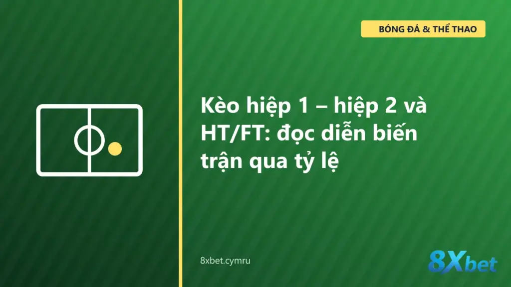 Bảng kèo hiệp 1 HT HDP, HT O/U, HT 1X2 đặt cạnh kèo cả trận bóng đá
