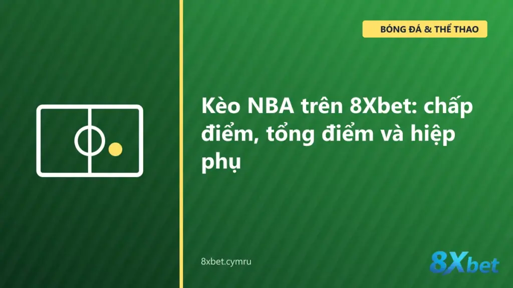 Bảng kèo NBA trên 8Xbet hiển thị chấp điểm và tổng điểm của một trận bóng rổ