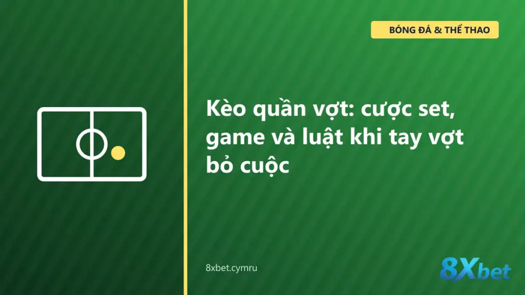 Bảng kèo quần vợt trên 8Xbet với các thị trường thắng trận, chấp set và tổng game