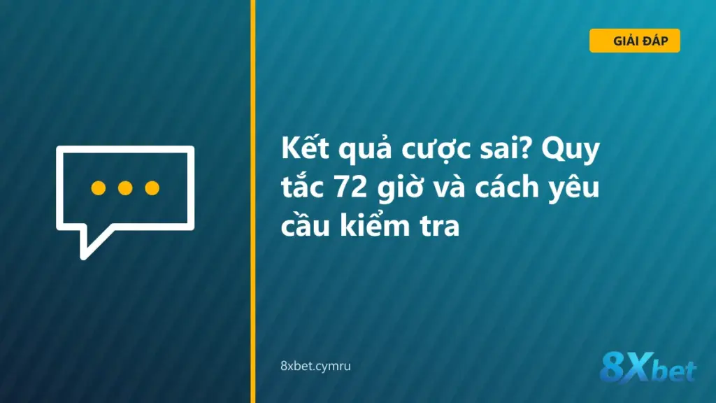 Giải đáp kết quả cược sai trên 8Xbet theo quy tắc 72 giờ và luật thanh toán