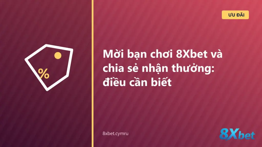 Chương trình mời bạn 8Xbet và chia sẻ mạng xã hội nhận thưởng: quy tắc và lưu ý trước khi giới thiệu
