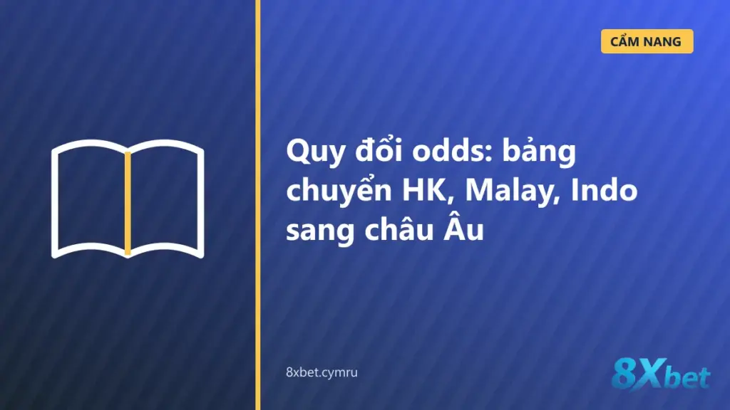 Bảng quy đổi odds Hồng Kông, Malaysia, Indonesia sang odds châu Âu kèm xác suất ngụ ý