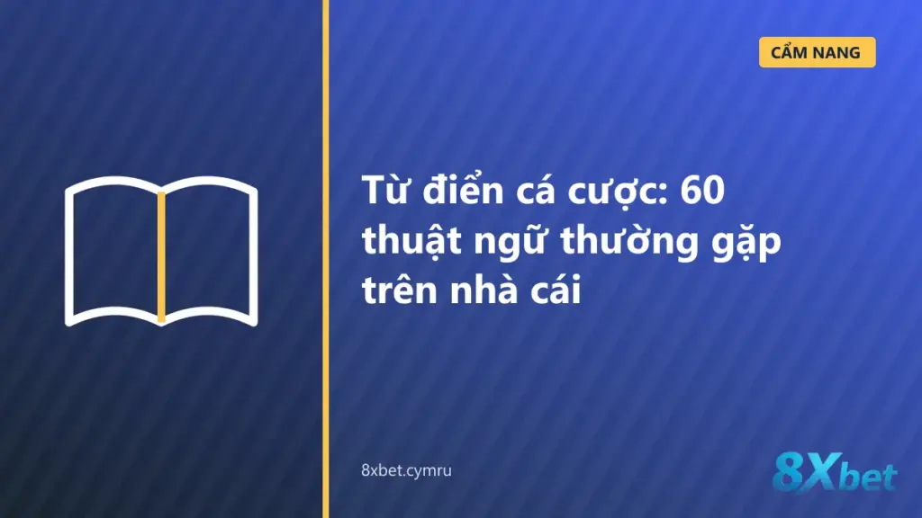Từ điển cá cược với 60 thuật ngữ được chia thành 6 nhóm chủ đề