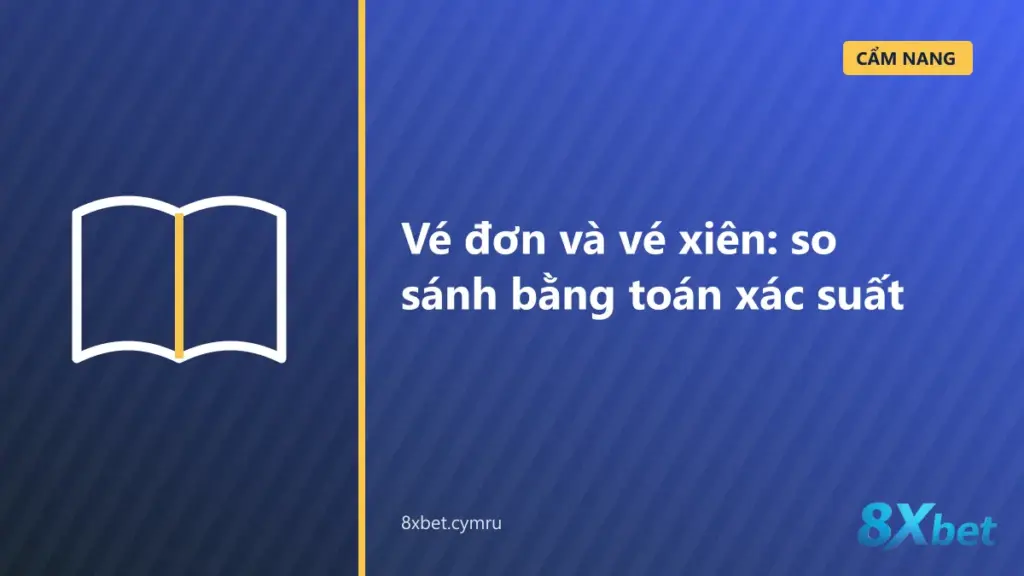 So sánh vé đơn và vé xiên bằng bảng xác suất và giá trị kỳ vọng
